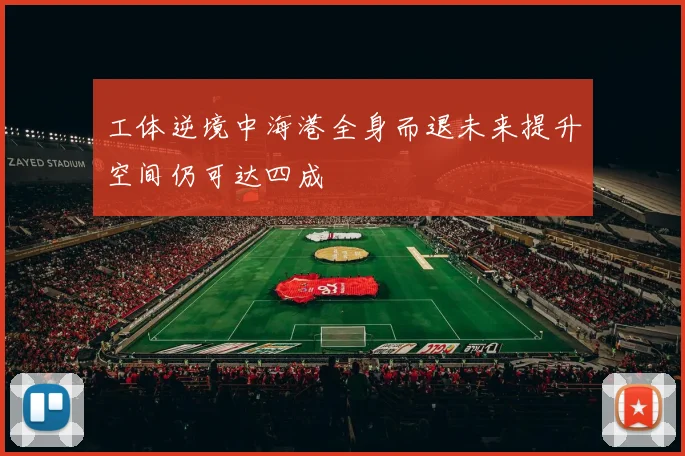 工体逆境中海港全身而退未来提升空间仍可达四成